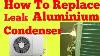 How To Replace Leak Aluminium Condenser With Copper Condenser Step By Step In Hindi
